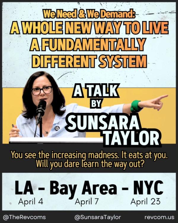 A Talk by Sunsara Taylor: We Need and We Demand: A WHOLE NEW WAY TO LIVE, A FUNDAMENTALLY DIFFERENT SYSTEM