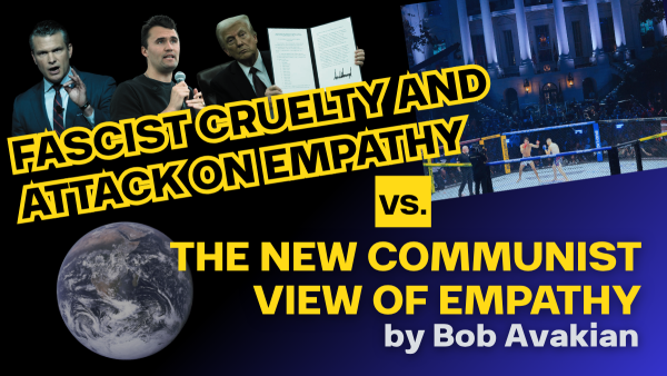 FASCIST CRUELTY AND ATTACK ON EMPATHY VS. THE NEW COMMUNIST VIEW OF EMPATHY
