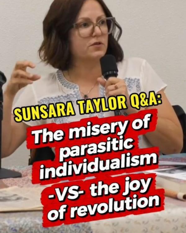 Sunsara Taylor: The misery of parasitic individualism VS the joy of revolution