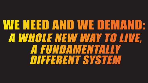 We Need and We Demand a Whole New Way to Live, a Fundamentally Different System