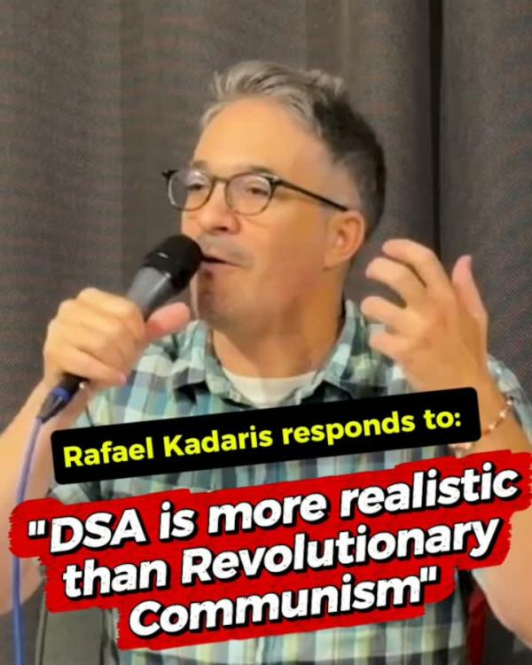 Rafael Kadaris responds to: "DSA is more realistic than revolutionary communism"