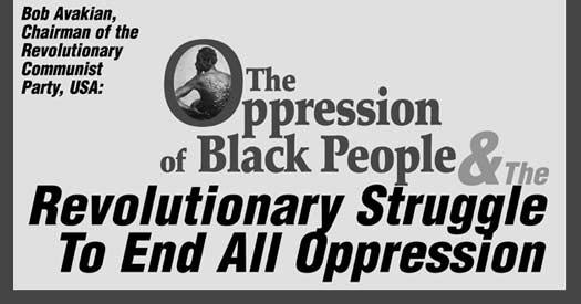 The Oppression of Black People and the Revolutionary Struggle to End All Oppression