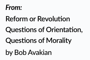 Reform or Revolution Questions of Orientation, Questions of Morality by Bob Avakian