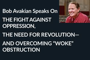 THE FIGHT AGAINST OPPRESSION, THE NEED FOR REVOLUTION— AND OVERCOMING “WOKE” OBSTRUCTION  