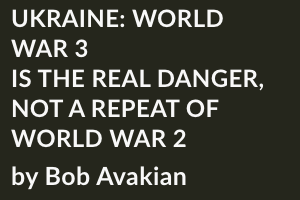 UKRAINE: WORLD WAR 3 IS THE REAL DANGER, NOT A REPEAT OF WORLD WAR 2 by Bob Avakian
