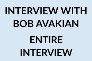 New INTERVIEW WITH BOB AVAKIAN - ENTIRE INTERVIEW