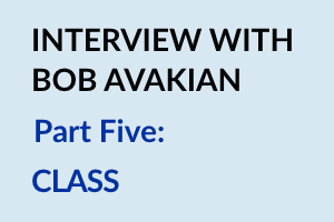 New INTERVIEW WITH BOB AVAKIAN Part 5: CLASS