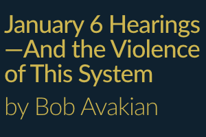 January 6 Hearings— And the Violence of This System by Bob Avakian