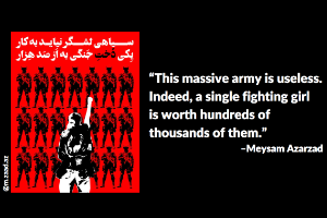 “This massive army is useless. Indeed, a single fighting girl is worth hundreds of thousands of them.” –Meysam Azarzad @m.zaad.az