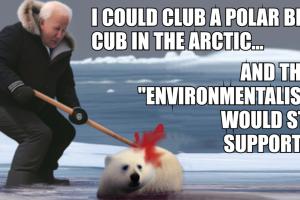 Biden: I could club a polar bear cub in the Arctic, and these “Environmentalists” would still support me.