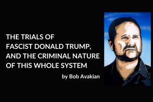 THE TRIALS OF FASCIST DONALD TRUMP, AND THE CRIMINAL NATURE OF THIS WHOLE SYSTEM, by Bob Avakian