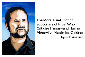 The Moral Blind Spot of Supporters of Israel Who Criticize Hamas—and Hamas Alone—for Murdering Children, by Bob Avakian