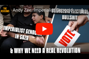 Andy Zee: Imperialist Genocide In Gaza, Bourgeois Electoral Bullshit & Why We Need A Real Revolution