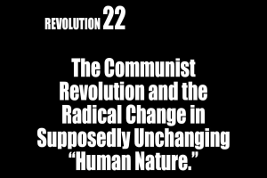 Revolution Number 22: The Communist Revolution and the Radical Change in Supposedly Unchanging “Human Nature.”
