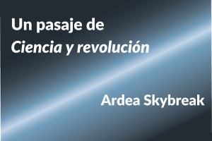 Un pasaje de Ciencia y revolución, Ardea Skybreak