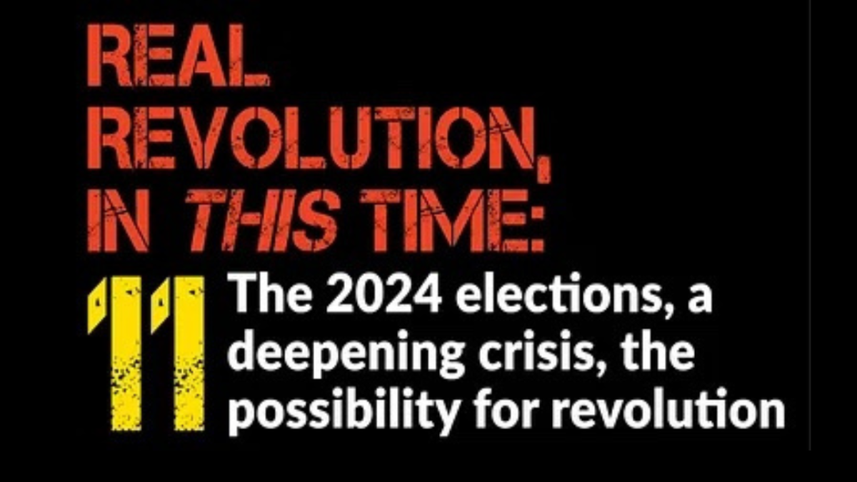 Revolution, in THIS time: The 2024 elections, a deepening crisis, the possibility for revolution.