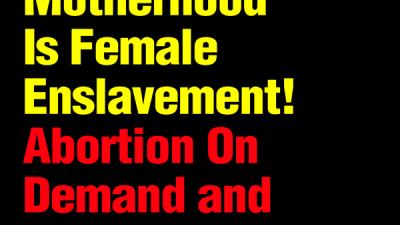 Meme with slogans: Forced Motherhood Is Female Enslavement! Abortion On Demand and Without Apology!