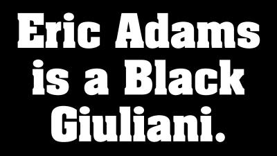 Eric Adams is a Black Giuliani.