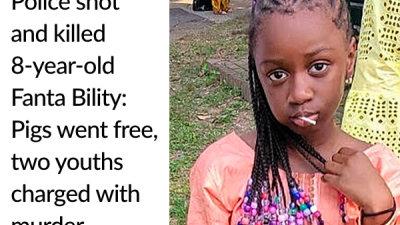 Police shot  and killed  8-year-old  Fanta Bility:  Pigs went free, two youths charged with  murder  