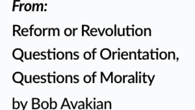 Reform or Revolution Questions of Orientation, Questions of Morality by Bob Avakian
