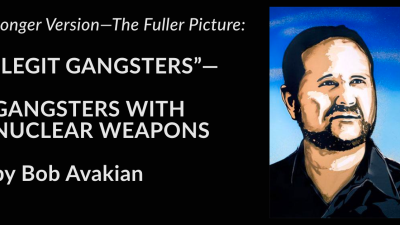 Short Version—The Basic Truth:  “LEGIT GANGSTERS”—  GANGSTERS WITH NUCLEAR WEAPONS  by Bob Avakian