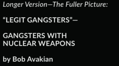 Short Version—The Basic Truth:  “LEGIT GANGSTERS”—  GANGSTERS WITH NUCLEAR WEAPONS  by Bob Avakian Fuller Version