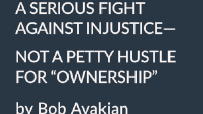 A SERIOUS FIGHT AGAINST INJUSTICE—  NOT A PETTY HUSTLE FOR “OWNERSHIP” by Bob Avakian