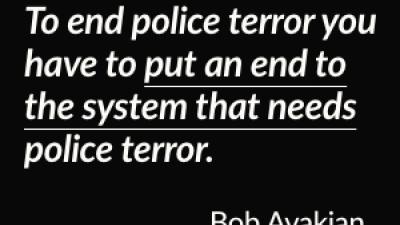 To end police terror you have to put an end to the system that needs police terror. Bob Avakian