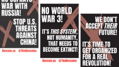 NO U.S./NATO WAR WITH RUSSIA! STOP U.S. THREATS AGAINST CHINA! NO WORLD WAR 3! IT’S THIS SYSTEM, NOT HUMANITY, THAT NEEDS TO BECOME EXTINCT! WE DON’T ACCEPT THEIR FUTURE—IT’S TIME TO GET ORGANIZED FOR A REAL REVOLUTION