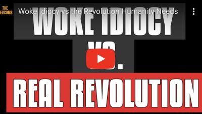 Woke Idiocy vs. the Revolution Humanity Needs