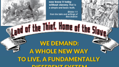 Land of the Thief, Home of the Slave. WE DEMAND: A WHOLE NEW WAY TO LIVE, A FUNDAMENTALLY DIFFERENT SYSTEM, 1 pm, July 4, 2023, INDEPENDENCE HALL, Philadelphia, PA