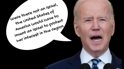 Were there not an Israel, the United States of America would have to invent an Israel to protect her interest in the region -Joe Biden