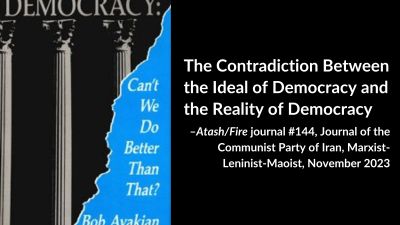 The Contradiction Between the Ideal of Democracy and the Reality of Democracy –Atash/Fire journal #144, Journal of the Communist Party of Iran, Marxist-Leninist-Maoist, November 2023