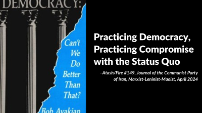 Practicing Democracy, Practicing Compromise with the Status Quo, From Atash/Fire #149, Journal of the Communist Party of Iran, Marxist-Leninist-Maoist