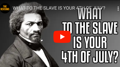 VIDEO: “What to the Slave Is Your 4th of July?” From the past to the present.