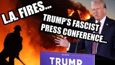 VIDEO: L.A. Fires... Trump’s Fascist Press Conference... Resistance... & Revolution