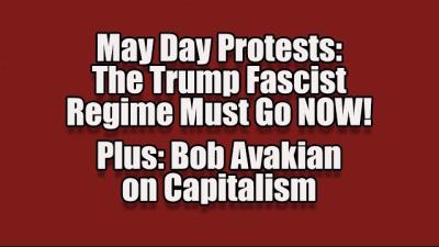 May Day 2025 Protests: The Trump Fascist Regime Must Go NOW! | Plus: Bob Avakian on Capitalism