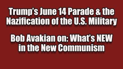 Trump's June 14 Parade & the Nazification of the Military | Bob Avakian: What's New in the New Communism