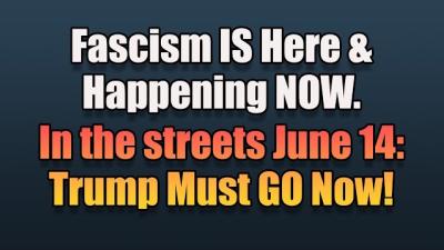 Fascism's Here & Happening NOW—No ICE Raids, No Military Parades—IN THE STREETS J14! #TrumpMustGoNow