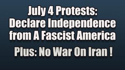 July 4 Protests: Declare Independence from A Fascist US | No War On Iran | #NoKingsDay & What's Next