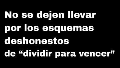No se dejen llevar por los esquemas deshonestos de “dividir para vencer”