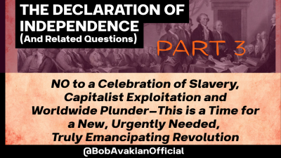Part 3: NO to a Celebration of Slavery, Capitalist Exploitation and Worldwide Plunder—This is a Time for a New, Urgently Needed, Truly Emancipating Revolution