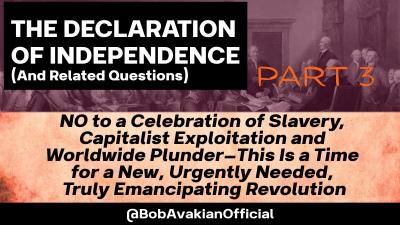 Part 3: NO to a Celebration of Slavery, Capitalist Exploitation and Worldwide Plunder—This is a Time for a New, Urgently Needed, Truly Emancipating Revolution