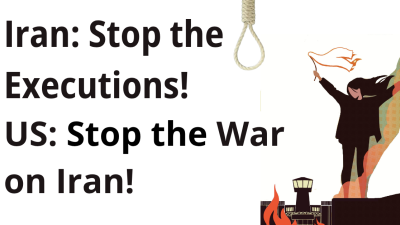 Iran: Stop the Executions. US: Stop the War on Iran!