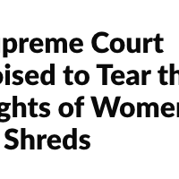 Supreme Court Poised to Tear the Rights of Women to ShredsCruel and Callous Arguments from Fascist “Justices”