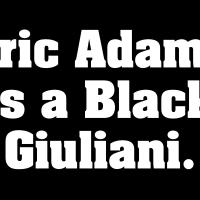 Eric Adams is a Black Giuliani.