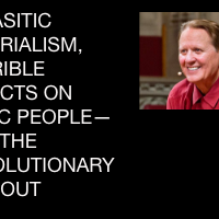 PARASITIC IMPERIALISM, TERRIBLE EFFECTS ON BASIC PEOPLE— AND THE REVOLUTIONARY WAY OUT  by Bob Avakian, Revolutionary Leader, Author of the New Communism