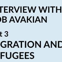 INTERVIEW WITH BOB AVAKIAN - Part 3 MIGRATION AND REFUGEES