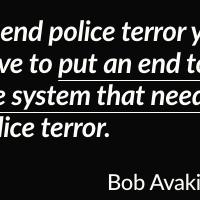 To end police terror you have to put an end to the system that needs police terror. Bob Avakian