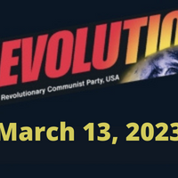 In this issue... International Women’s Day 2023; Waging the struggle against fascist lunacy and woke madness; No nuclear war! It’s *this system*, not humanity, that needs to become extinct; Articles from Bob Avakian, written nearly 2 years ago, even more relevant today; Courageous uprising in Iran